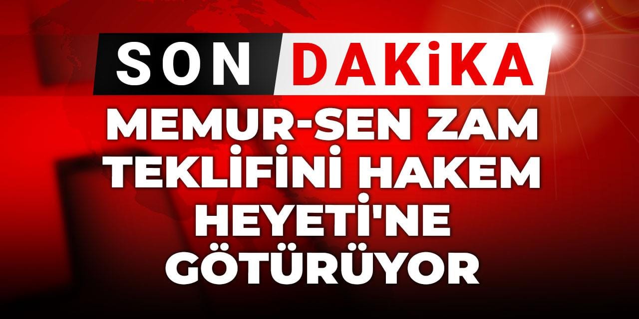 Memur-Sen zam teklifini Hakem Heyeti’ne götürüyor